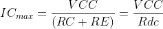 IC_{max}=\frac{VCC}{(RC+RE)}=\frac{VCC}{Rdc}